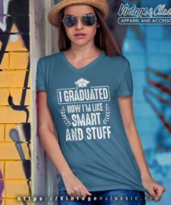 I Graduated Now Im Like Smart And Stuff V Neck TShirt