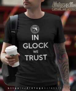 Key Glock In Glock We Trust Shirt T Shirt