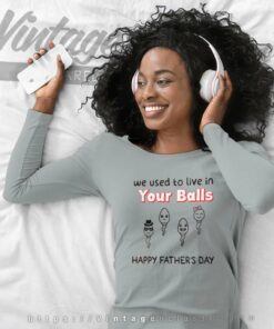 We Used To Live In Your Balls Shirt Funny Sperm Face Long Sleeve Tee