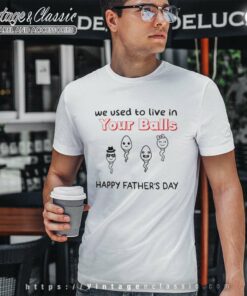 We Used To Live In Your Balls Shirt Funny Sperm Face T Shirt