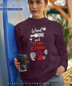 Weed Wine And True Crime Sweatshirt