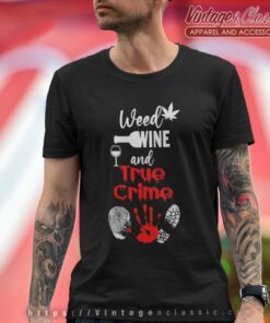 Weed Wine And True Crime T Shirt