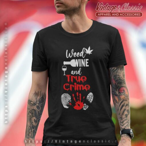 Weed Wine And True Crime Shirt