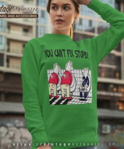 You Cant Fix Stupid Funny San Francisco 49ers Sweatshirt