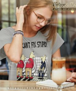 You Cant Fix Stupid Funny San Francisco 49ers Shirt - High-Quality Printed  Brand