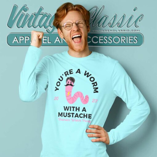 Youre Worm With A Mustache Shirt