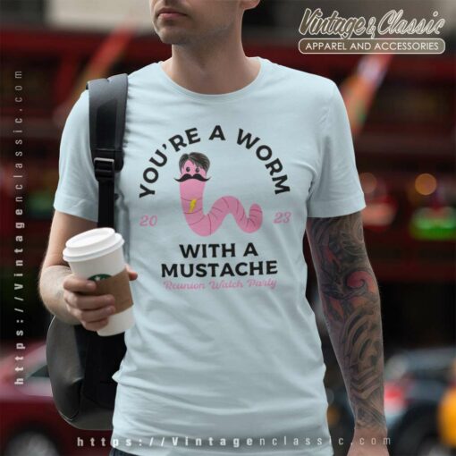Youre Worm With A Mustache Shirt