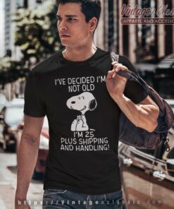 Snoopy Ive Decided Im Not Old Im 25 Plus Shipping And Handling T Shirt