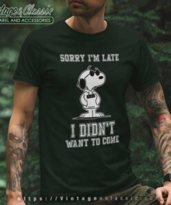 Snoopy Sorry Im Late I Didn T Want To Come T Shirt