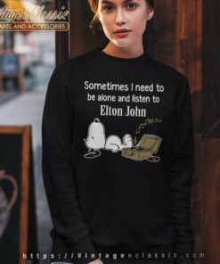Elton John Shirt Sometimes Need To Be Alone And Listen Sweatshirt