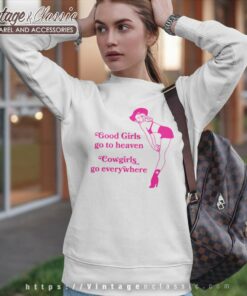 Good Girls Go To Heaven Cowgirls Go Everywhere Sweatshirt