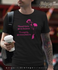 Good Girls Go To Heaven Cowgirls Go Everywhere T Shirt