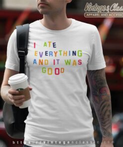 I Ate Everything And It Was Good T Shirt