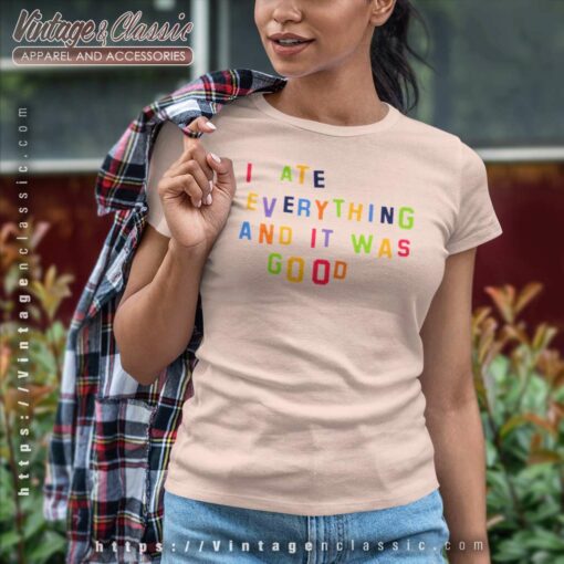 I Ate Everything And It Was Good Shirt