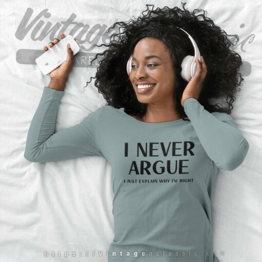 I Never Argue I Just Explain Why Im Right Shirt