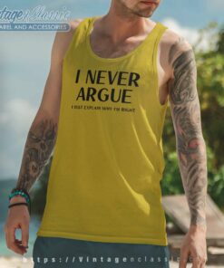 I Never Argue I Just Explain Why Im Right Tank Top Racerback