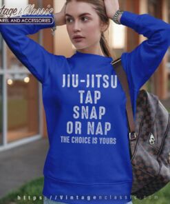 Jiu Jitsu Tap Snap Or Nap The Choice Is Your Sweatshirt