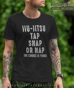 Jiu Jitsu Tap Snap Or Nap The Choice Is Your T Shirt