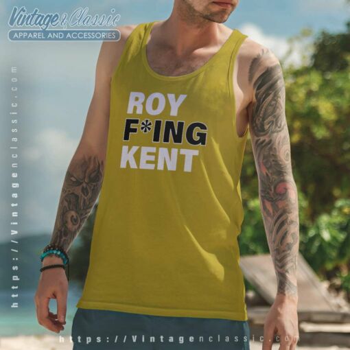 Roy Fucking Kent Shirt