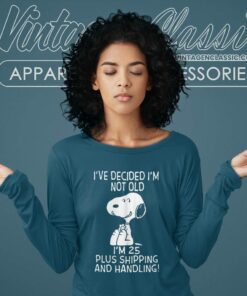 Snoopy Ive Decided Im Not Old Im 25 Plus Shipping And Handling Long Sleeve Tee