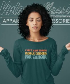 I Dont Have Enough Middle Fingers For Cancer Long Sleeve Tee