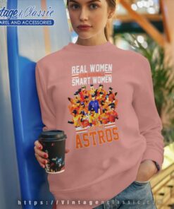Real Women Love Baseball Smart Women Love The Astros Sweatshirt