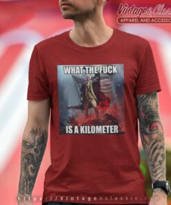 What The Fuck Is A Kilometer Meme T Shirt